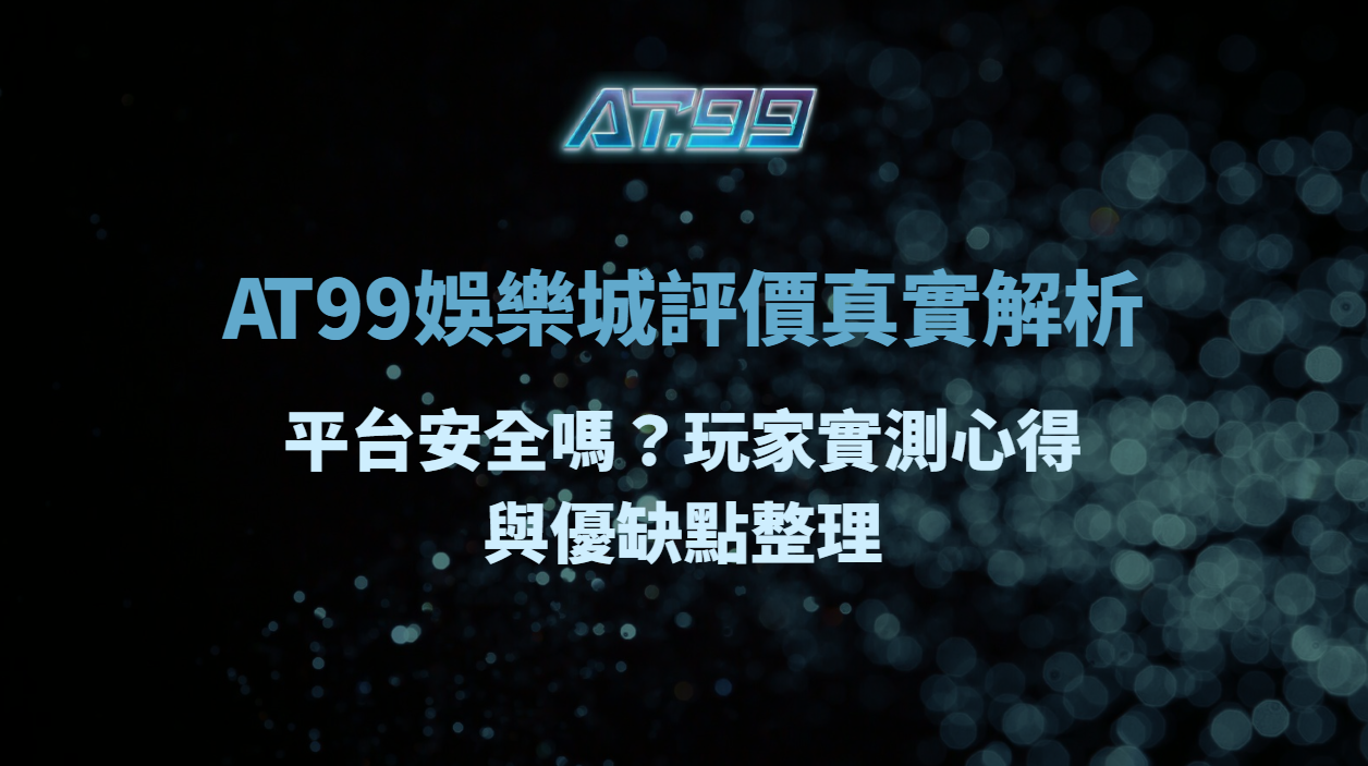 AT99娛樂城評價真實解析｜平台安全嗎？玩家實測心得與優缺點整理