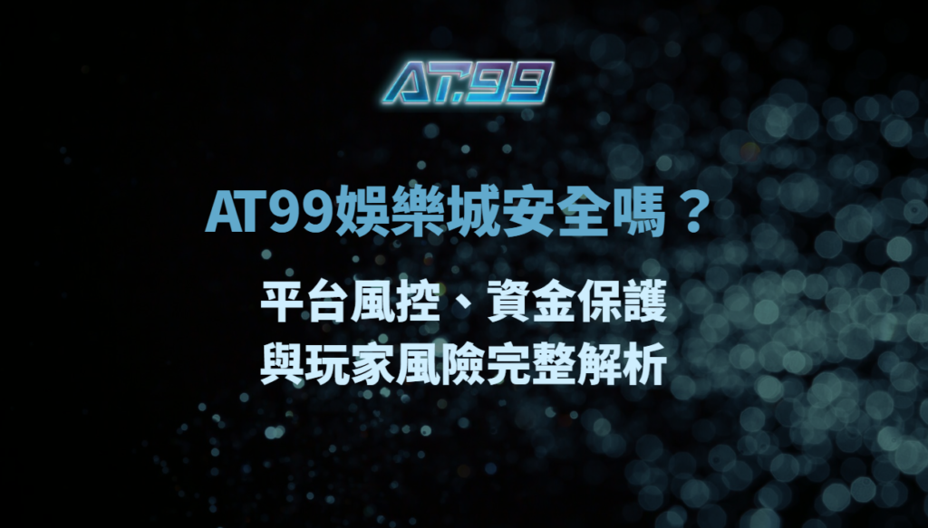 AT99娛樂城安全嗎?平台風控、資金保護與玩家風險完整解析