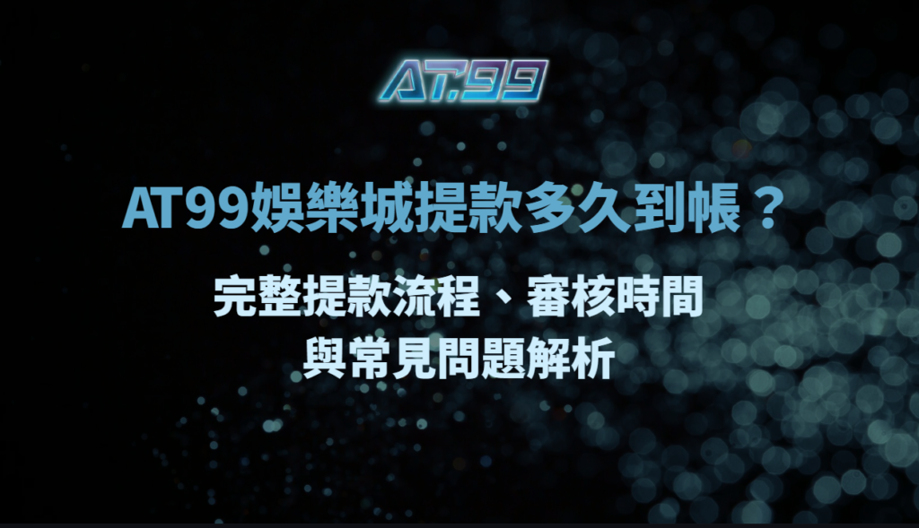 AT99娛樂城提款多久到帳？完整提款流程、審核時間與常見問題解析