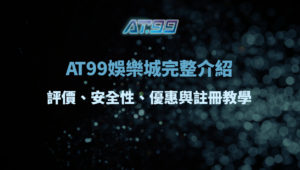 AT99娛樂城完整介紹｜評價、安全性、優惠與註冊教學