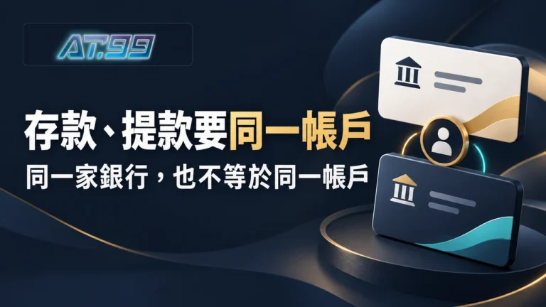 AT99存款與提款使用同一帳戶，同一家銀行不等於同一個帳戶