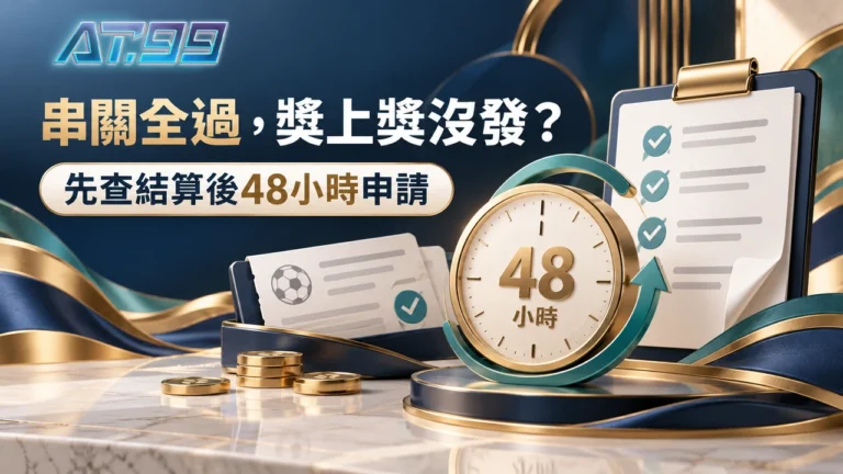 AT99娛樂串關全過,獎上獎為什麼沒自動發?48小時申請從哪裡算封面