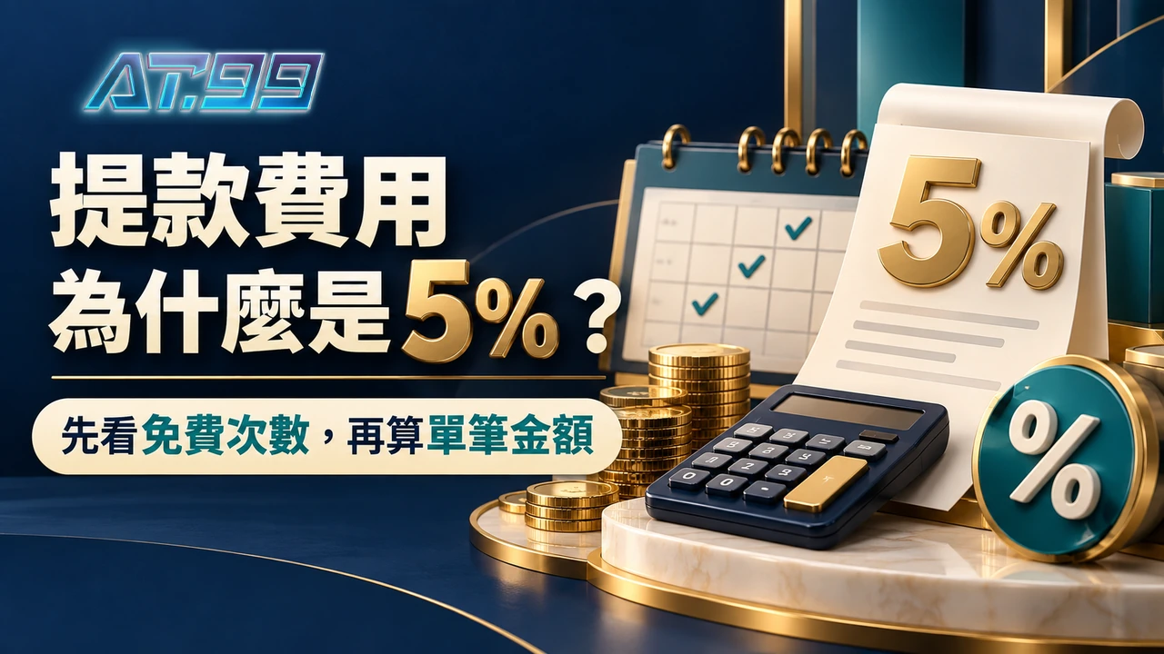 AT99娛樂提款被收5%？先分清免費次數和單筆費用封面