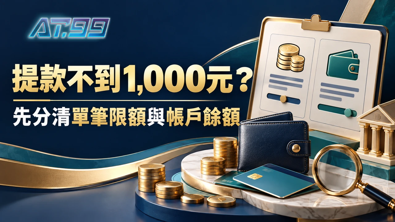 AT99娛樂提款不到1,000元能申請嗎？單筆上限怎麼看？封面
